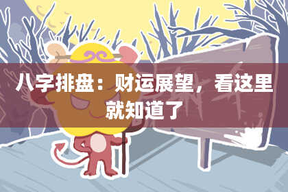 八字排盘：财运展望，看这里就知道了