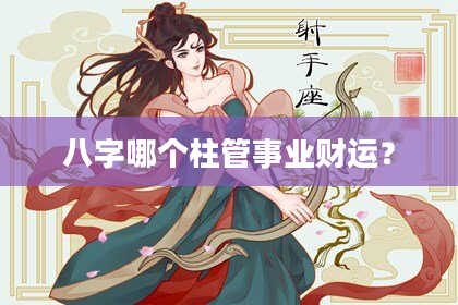 八字哪个柱管事业财运？