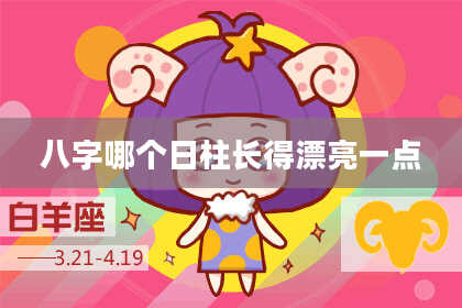 八字哪个日柱长得漂亮一点