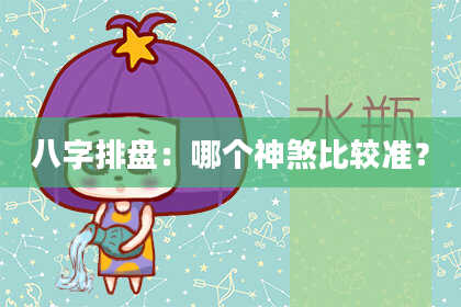 八字排盘：哪个神煞比较准？