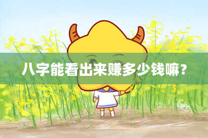 八字能看出来赚多少钱嘛？