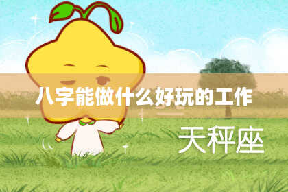 八字能做什么好玩的工作