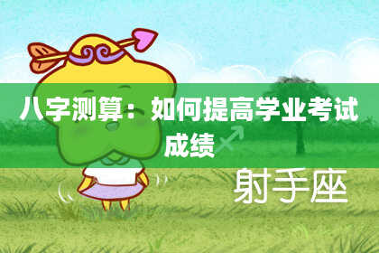八字测算：如何提高学业考试成绩