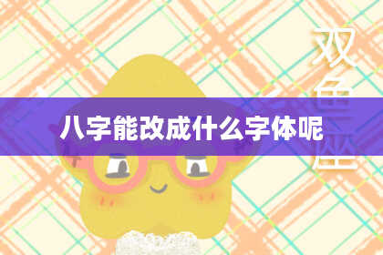 八字能改成什么字体呢