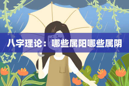 八字理论：哪些属阳哪些属阴
