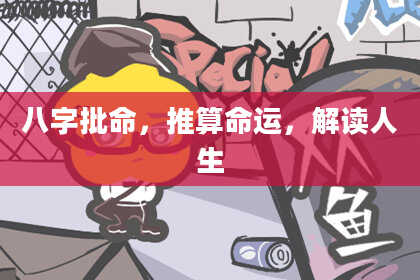 八字批命，推算命运，解读人生