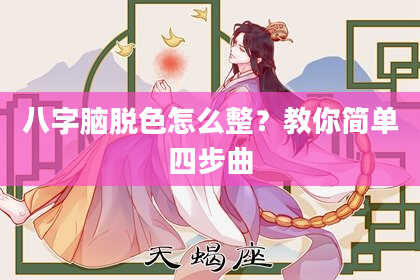八字脑脱色怎么整？教你简单四步曲