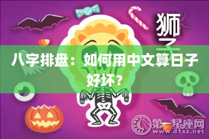 八字排盘：如何用中文算日子好坏？