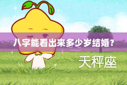 八字能看出来多少岁结婚？