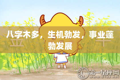 八字木多，生机勃发，事业蓬勃发展