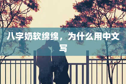 八字奶软绵绵，为什么用中文写