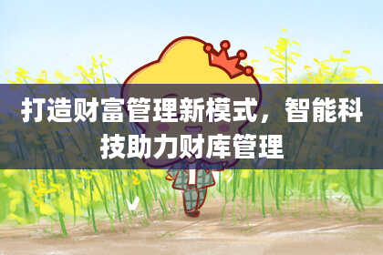 打造财富管理新模式，智能科技助力财库管理