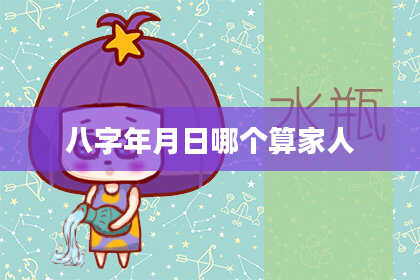 八字年月日哪个算家人