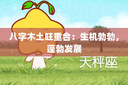 八字木土旺重合：生机勃勃，蓬勃发展