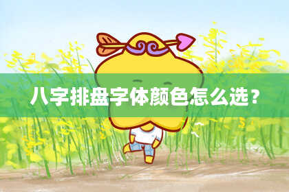 八字排盘字体颜色怎么选？