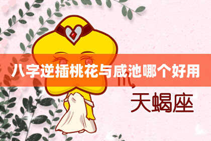 八字逆插桃花与咸池哪个好用