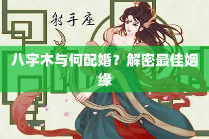 八字木与何配婚？解密最佳姻缘