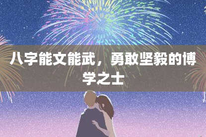 八字能文能武，勇敢坚毅的博学之士