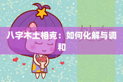 八字木土相克：如何化解与调和