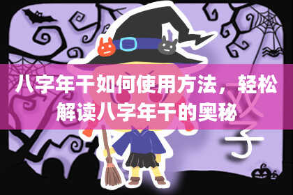 八字年干如何使用方法，轻松解读八字年干的奥秘