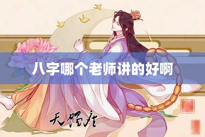 八字哪个老师讲的好啊