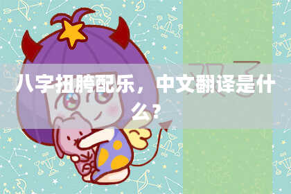 八字扭胯配乐，中文翻译是什么？