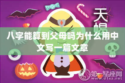 八字能算到父母吗为什么用中文写一篇文章
