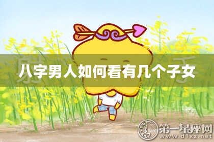 八字男人如何看有几个子女