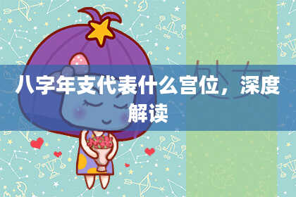 八字年支代表什么宫位，深度解读