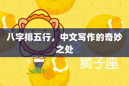 八字排五行，中文写作的奇妙之处
