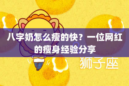 八字奶怎么瘦的快？一位网红的瘦身经验分享