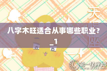 八字木旺适合从事哪些职业？_1
