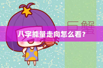 八字能量走向怎么看？
