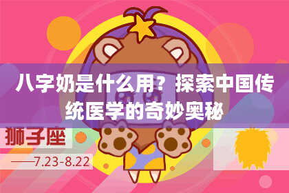 八字奶是什么用？探索中国传统医学的奇妙奥秘