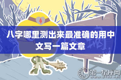 八字哪里测出来最准确的用中文写一篇文章