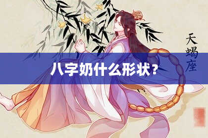 八字奶什么形状？