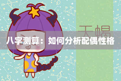 八字测算：如何分析配偶性格