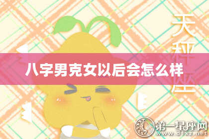 八字男克女以后会怎么样