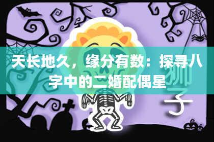 天长地久,缘分有数:探寻八字中的二婚配偶星