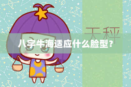 八字牛海适应什么脸型？