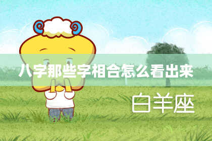 八字那些字相合怎么看出来