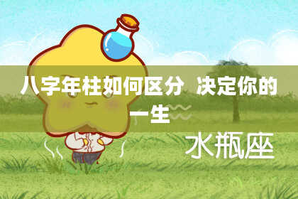 八字年柱如何区分  决定你的一生