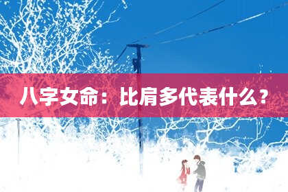 八字女命:比肩多代表什么?