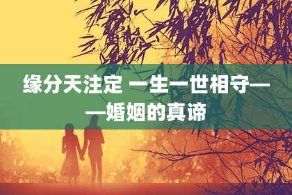 缘分天注定 一生一世相守——婚姻的真谛