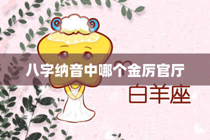 八字纳音中哪个金厉官厅