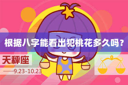 根据八字能看出犯桃花多久吗？