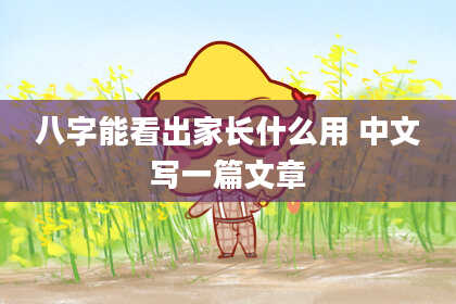 八字能看出家长什么用 中文写一篇文章