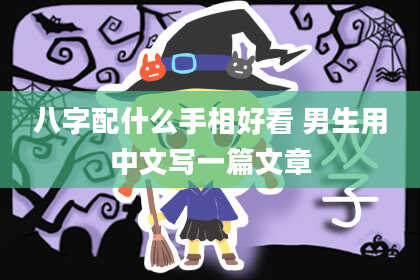 八字配什么手相好看 男生用中文写一篇文章