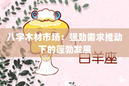 八字木材市场：强劲需求推动下的蓬勃发展