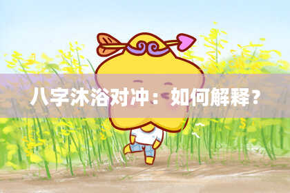 八字沐浴对冲：如何解释？